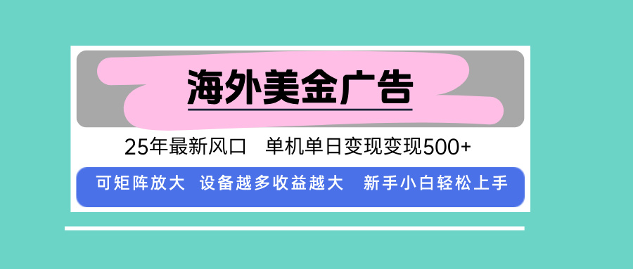 最新海外广告美金，全自动挂机，单机单日500+，可矩阵放大，新手小白轻…-优优云网创