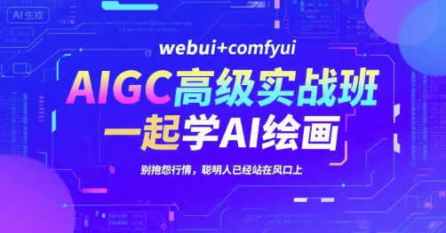 AIGC高级实战班，webui+comfyui，一起学AI绘画，别抱怨行情，聪明人已经站在风口上-优优云网创