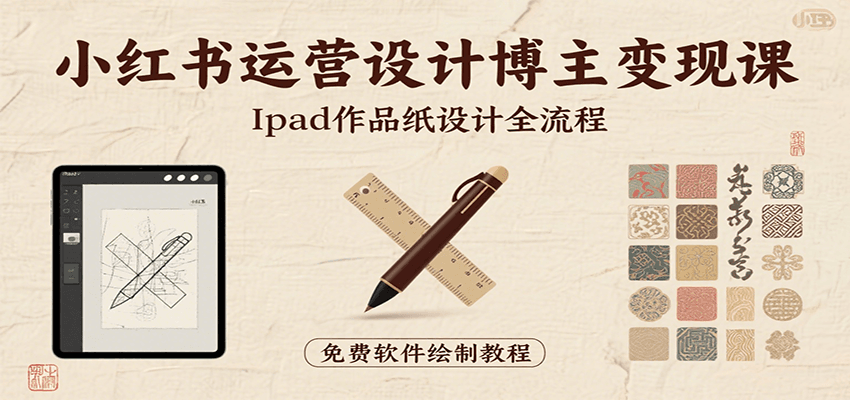 小红书运营设计博主变现课：iPad 上手作品纸设计，含全流程及细节技巧，避坑少绕路-优优云网创