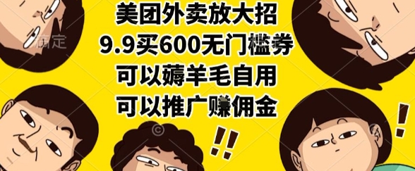 美团外卖放大招，9.9买600无门槛券，可以薅羊毛自用，可以推广挣佣金【揭秘】-优优云网创