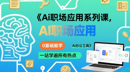 Ai职场应用系列课,0基础能学,一站学遍所有热点Ai办公工具-优优云网创