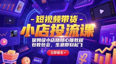 短视频带货-小店投流课,保姆级小店随心推教程,包教包会,生意即刻起飞-优优云网创