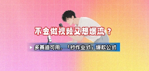 不会做视频又想爆流？多赛道可用，「抄作业式」爆款公式-优优云网创