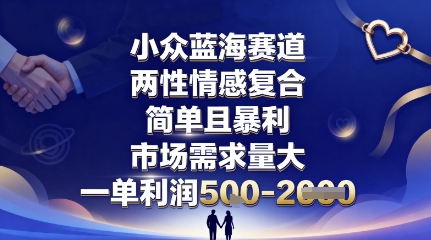 小众蓝海赛道,两性情感复合,简单且暴利,市场需求量大,一单利润5张,未来几年可持续深耕的项目-优优云网创