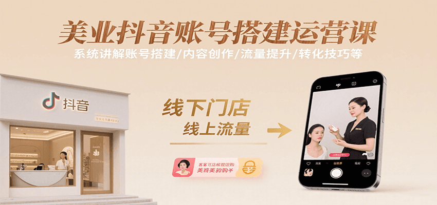美业抖音账号搭建运营课，系统讲解账号搭建/内容创作/流量提升/转化技巧等-优优云网创