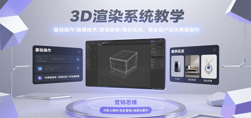 3D渲染系统教学,基础操作/建模技术/营销思维/案例实战,商业级产品效果图制作-优优云网创
