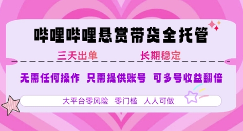 B站悬赏带货全托管，自测稳定，只需提供账号，无需基础，小白宝妈轻松上手，单日稳定3张【揭秘】-优优云网创