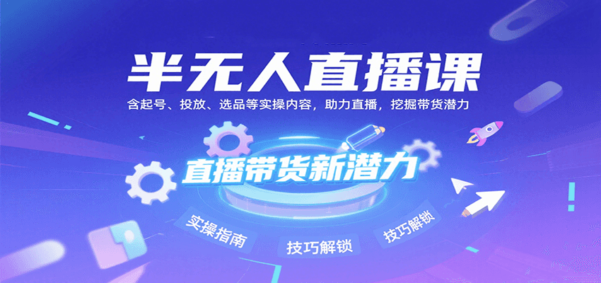半无人直播课：含起号、投放、选品等实操内容，挖掘直播带货潜力(更新8月)-优优云网创